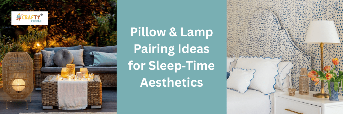 Pillow & Lamp Pairing Ideas for Sleep‑Time Aesthetics - CRAFTY CUDDLE