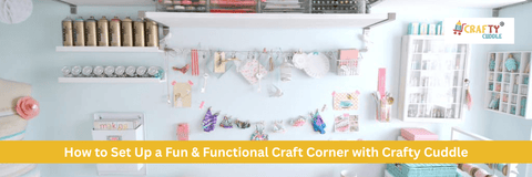 How to Set Up a Fun & Functional Craft Corner with Crafty Cuddle