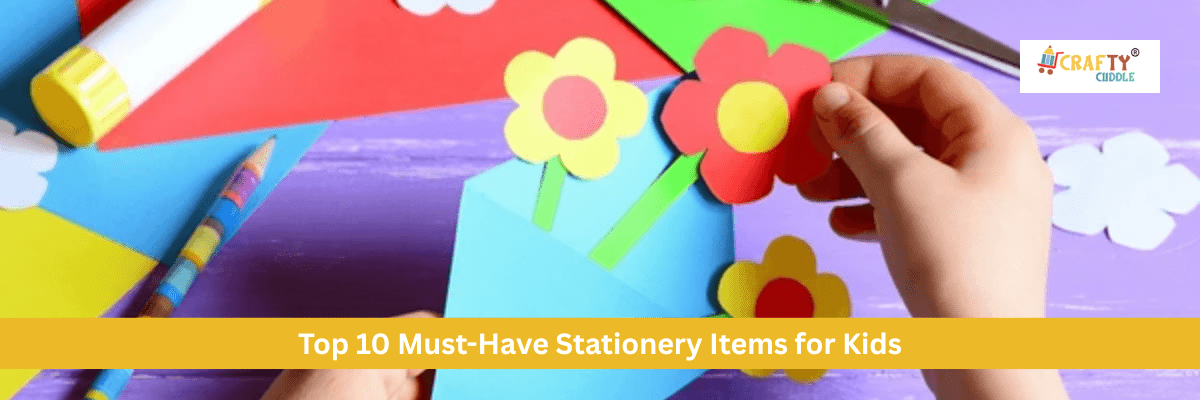 Top 10 Must-Have Stationery Items for Kids - CRAFTY CUDDLE